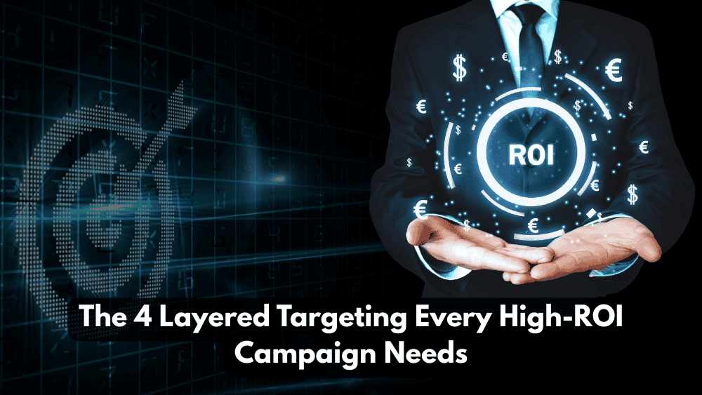 The 4 Layered Targeting Every High-ROI Campaign Needs