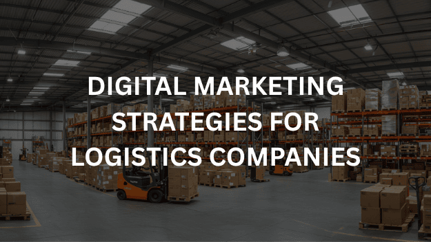 Digital Marketing Strategies for Logistics Companies